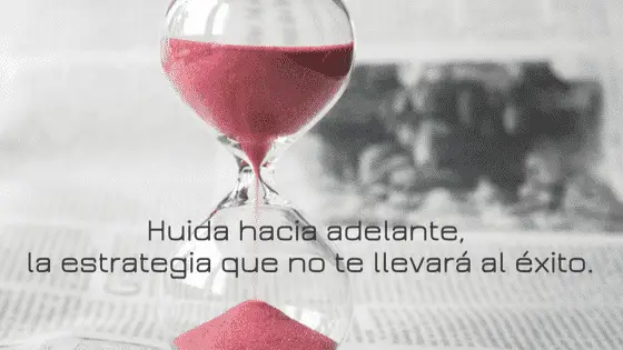 Huir hacia adelante - estrategia que no te lleva al éxito